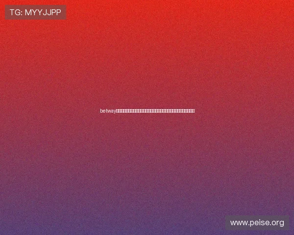 betway亚洲体育官方网站最新登录入口，提供安全稳定的体育赛事在线投注体验